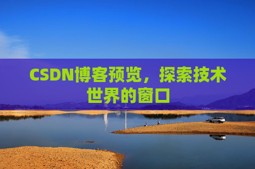 CSDN博客预览,探索技术世界的窗口